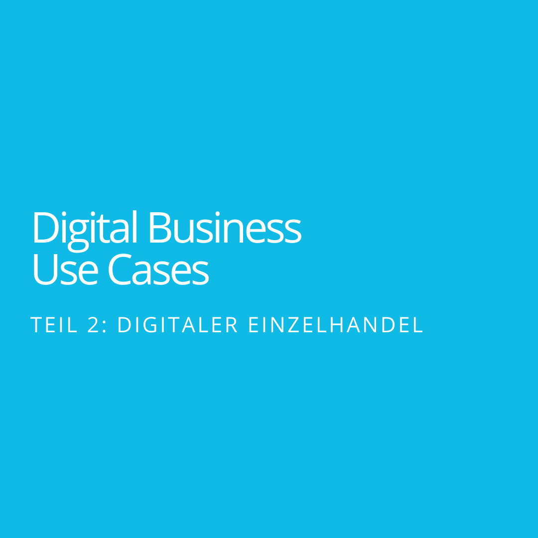 BLOGREIHE Aus der Krise eine Chance machen: Digital Business Use Cases – Teil 2: Digitaler Einzelhandel