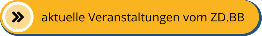 Button in gelb für die Weiterleitung auf die Website vom ZD.BB/Veranstaltungen - Zentrum Digitalisierung - zu weiteren Themen.